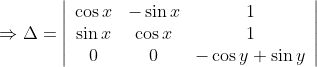\Rightarrow \Delta=\left|\begin{array}{ccc} \cos x & -\sin x & 1 \\ \sin x & \cos x & 1 \\ 0 & 0 & -\cos y+\sin y \end{array}\right|