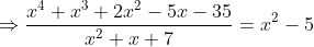 Rightarrow frac{ x^4+x^3+ 2x^2-5x-35}{x^2+x+7}= x^2-5