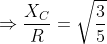 \Rightarrow \frac{{{X_C}}}{R} = \sqrt {\frac{3}{5}}