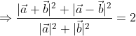 \Rightarrow \frac{|\vec{a}+\vec{b}|^{2}+|\vec{a}-\vec{b}|^{2}}{|\vec{a}|^{2}+|\vec{b}|^{2}}=2
