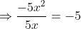 Rightarrow frac{-5x^2}{5x} =-5