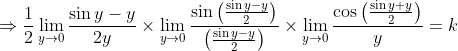 \Rightarrow \frac{1}{2} \lim _{y \rightarrow 0} \frac{\sin y-y}{2 y} \times \lim _{y \rightarrow 0} \frac{\sin \left(\frac{\sin y-y}{2}\right)}{\left(\frac{\sin y-y}{2}\right)} \times \lim _{y \rightarrow 0} \frac{\cos \left(\frac{\sin y+y}{2}\right)}{y}=k