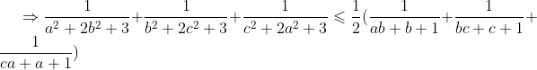 \Rightarrow \frac{1}{a^2+2b^2+3}+\frac{1}{b^2+2c^2+3}+\frac{1}{c^2+2a^2+3}\leqslant \frac{1}{2}(\frac{1}{ab+b+1}+\frac{1}{bc+c+1}+\frac{1}{ca+a+1})