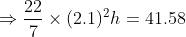 Rightarrow frac{22}{7} times (2.1)^{2}h = 41.58