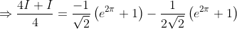 \Rightarrow \frac{4 I+I}{4}=\frac{-1}{\sqrt{2}}\left(e^{2 \pi}+1\right)-\frac{1}{2 \sqrt{2}}\left(e^{2 \pi}+1\right)