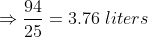Rightarrow frac{94}{25} = 3.76; liters