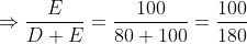 \Rightarrow \frac{E}{D+E}=\frac{100}{80+100}=\frac{100}{180}