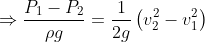 Rightarrow rac{P_{1}-P_{2}}{ ho g }=rac{1}{2g}left ( v_{2}^{2}- v_{1}^{2} ight )