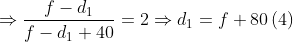 \Rightarrow \frac{f-{{d}_{1}}}{f-{{d}_{1}}+40}=2\Rightarrow {{d}_{1}}=f+80\left( 4 \right)
