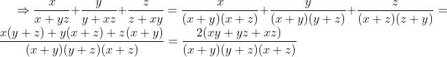 \Rightarrow \frac{x}{x+yz}+\frac{y}{y+xz}+\frac{z}{z+xy}=\frac{x}{(x+y)(x+z)}+\frac{y}{(x+y)(y+z)}+\frac{z}{(x+z)(z+y)} =\frac{x(y+z)+y(x+z)+z(x+y)}{(x+y)(y+z)(x+z)}=\frac{2(xy+yz+xz)}{(x+y)(y+z)(x+z)}