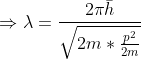 \Rightarrow \lambda =\frac{2\pi\bar{h}}{\sqrt{2m*\frac{p^2}{2m}}}