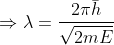 \Rightarrow \lambda =\frac{2\pi\bar{h}}{\sqrt{2mE}}