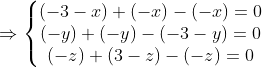 \Rightarrow \left\{\begin{matrix} (-3-x)+(-x)-(-x)=0\\(-y)+(-y)-(-3-y)=0 \\(-z)+(3-z)-(-z)=0 \end{matrix}\right.