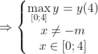 \Rightarrow \left\{\begin{matrix} \displaystyle \max_{[0;4]}y=y(4)\\ x\neq-m\\ x \in [0;4] \end{matrix}\right.