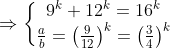 \Rightarrow \left\{\begin{matrix} 9^k+12^k=16^k\\ \frac{a}{b}=\left ( \frac{9}{12} \right )^k=\left ( \frac{3}{4} \right )^k \end{matrix}\right.