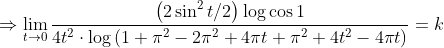 \Rightarrow \lim _{t \rightarrow 0} \frac{\left(2 \sin ^{2} t / 2\right) \log \cos 1}{4 t^{2} \cdot \log \left(1+\pi^{2}-2 \pi^{2}+4 \pi t+\pi^{2}+4 t^{2}-4 \pi t\right)}=k