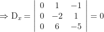 \Rightarrow \mathrm{D}_{x}=\left|\begin{array}{ccc} 0 & 1 & -1 \\ 0 & -2 & 1 \\ 0 & 6 & -5 \end{array}\right|=0