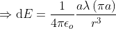 Rightarrow mathrm{d} E = rac{1}{4pi epsilon _{o}}rac{alambda left (pi a ight )}{r^{3}}