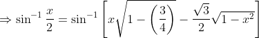 \Rightarrow \sin^{-1}\frac{x}{2}= \sin^{-1}\left [ x\sqrt{1-\left ( \frac{3}{4} \right )}-\frac{\sqrt{3}}{2}\sqrt{1-x^{2}} \right ]