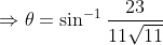 \Rightarrow \theta =\sin ^{-1} \frac{23}{11 \sqrt{11}}
