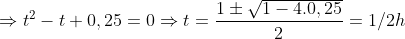 \Rightarrow {{t}^{2}}-t+0,25=0\Rightarrow t=\frac{1\pm \sqrt{1-4.0,25}}{2}=1/2h