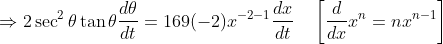 \Rightarrow 2 \sec ^{2} \theta \tan \theta \frac{d \theta}{d t}=169(-2) x^{-2-1} \frac{d x}{d t} \quad\left[\frac{d}{d x} x^{n}=n x^{n-1}\right]