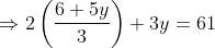 \Rightarrow 2\left ( \frac{6+5y}{3} \right ) + 3y = 61