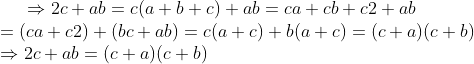 \Rightarrow 2c+ab = c(a+b+c)+ab= ca+cb+c2+ ab \\= (ca+ c2)+(bc + ab) = c(a+c) + b(a+c)=(c+a)(c+b) \\\Rightarrow 2c+ab = (c+a)(c+b)