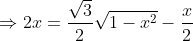 \Rightarrow 2x=\frac{\sqrt{3}}{2}\sqrt{1-x^{2}}-\frac{x}{2}