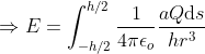 Rightarrow E = int_{-h/2}^{h/2}rac{1}{4pi epsilon _{o}}rac{aQmathrm{d}s}{hr^{3}}