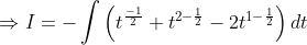 \Rightarrow I=-\int\left(t^{\frac{-1}{2}}+t^{2-\frac{1}{2}}-2 t^{1-\frac{1}{2}}\right) d t \\