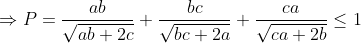 \Rightarrow P=\frac{ab}{\sqrt{ab+2c}}+\frac{bc}{\sqrt{bc+2a}}+\frac{ca}{\sqrt{ca+2b}}\le 1