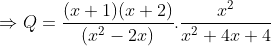 \Rightarrow Q=\frac{(x+1)(x+2)}{(x^{2}-2x)}.\frac{x^{2}}{x^{2}+4x+4}