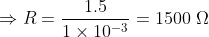 1.5 1 × 10-3 = 1500 Ω