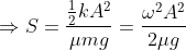 \Rightarrow S = \frac{\frac{1}{2}kA^{2}}{\mu mg} = \frac{\omega ^{2}A^{2}}{2\mu g}