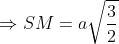 \Rightarrow SM = a\sqrt{\frac{3}{2}}