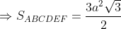 \Rightarrow S_{ABCDEF} = \frac{3a^{2}\sqrt{3}}{2}