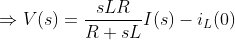 Rightarrow V(s)=rac{sLR}{R+sL}I(s)-i_L(0)