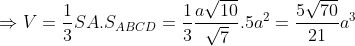 \Rightarrow V=\frac{1}{3}SA.S_{ABCD}=\frac{1}{3}\frac{a\sqrt{10}}{\sqrt{7}}.5a^{2}=\frac{5\sqrt{70}}{21}a^{3}