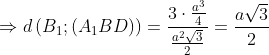 \Rightarrow d\left( {{B}_{1}};\left( {{A}_{1}}BD \right) \right)=\frac{3\cdot \frac{{{a}^{3}}}{4}}{\frac{{{a}^{2}}\sqrt{3}}{2}}=\frac{a\sqrt{3}}{2}