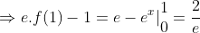 \Rightarrow e.f(1)-1=e-e^x|\begin{matrix} 1\\0 \end{matrix}=\frac{2}{e}