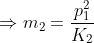 Rightarrow m_2=rac{p_1^2}{K_2}