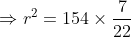 Rightarrow r^{2} = 154 times frac{7}{22}