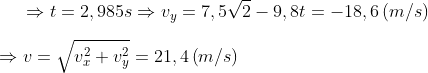 \Rightarrow t=2,985s\Rightarrow {{v}_{y}}=7,5\sqrt{2}-9,8t=-18,6\left( m/s \right)\\\\ \Rightarrow v=\sqrt{v_{x}^{2}+v_{y}^{2}}=21,4\left( m/s \right)