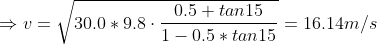 \Rightarrow v=\sqrt{30.0*9.8\cdot \frac{0.5+tan15}{1-0.5*tan15}}=16.14m/s
