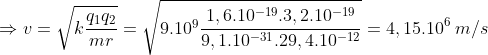 \Rightarrow v=\sqrt{k\frac{q_1q_2}{mr}}=\sqrt{9.10^9\frac{1,6.10^{-19}.3,2.10^{-19}}{9,1.10^{-31}.29,4.10^{-12}}}=4,15.10^6\: m/s