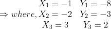 \Rightarrow where, \begin{matrix} X_{1}=-1 &Y_{1}=-8 & \\ X_{2}=-2 &Y_{2}=-3 & \\ X_{3}=3 &Y_{3}=2 & \end{matrix}