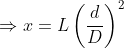 Rightarrow x= L left ( rac{d}{D} ight )^2