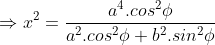 \Rightarrow x^{2}=\frac{a^{4}.cos^{2}\phi }{a^{2}.cos^{2}\phi+b^{2}.sin^{2}\phi}