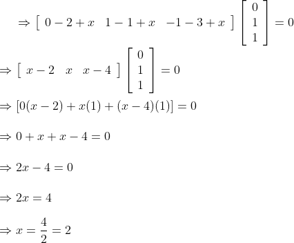 \Rightarrow\left[\begin{array}{lll}0-2+x & 1-1+x & -1-3+x\end{array}\right]\left[\begin{array}{l}0 \\ 1 \\ 1\end{array}\right]=0 \\\\ \Rightarrow\left[\begin{array}{lll}x-2 & x & x-4\end{array}\right]\left[\begin{array}{l}0 \\ 1 \\ 1\end{array}\right]=0\\\\ \Rightarrow[0(x-2)+x(1)+(x-4)(1)]=0 \\\\ \Rightarrow 0+x+x-4=0\\\\ \Rightarrow 2 x-4=0\\\\ \Rightarrow 2 x=4\\\\ \Rightarrow x=\frac{4}{2}=2